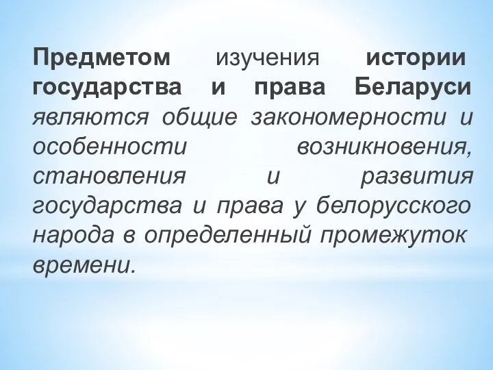 Предметом изучения истории государства и права Беларуси являются общие закономерности и особенности