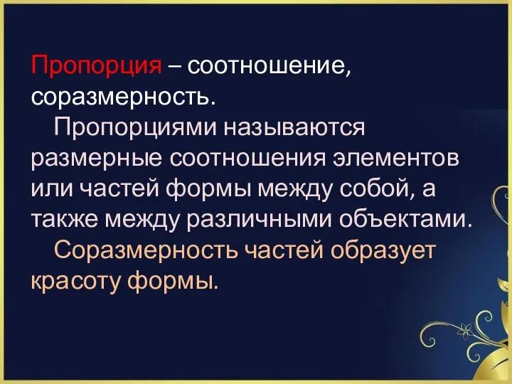 Пропорция – соотношение, соразмерность. Пропорциями называются размерные соотношения элементов или частей формы