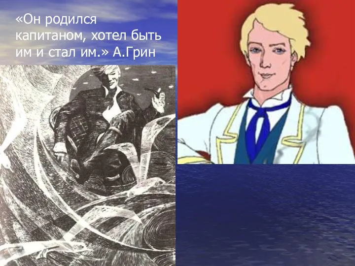 «Он родился капитаном, хотел быть им и стал им.» А.Грин