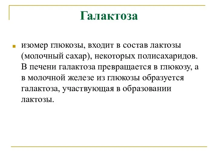 Галактоза изомер глюкозы, входит в состав лактозы (молочный сахар), некоторых полисахаридов. В