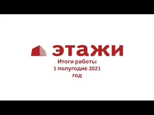 Этажи. Итоги работы 1 полугодие 2021 год