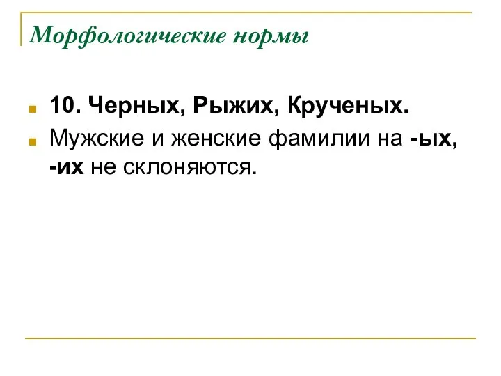 Морфологические нормы 10. Черных, Рыжих, Крученых. Мужские и женские фамилии на -ых, -их не склоняются.