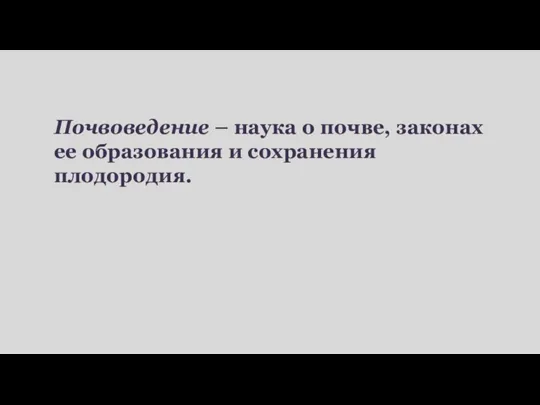 Почвоведение – наука о почве, законах ее образования и сохранения плодородия.