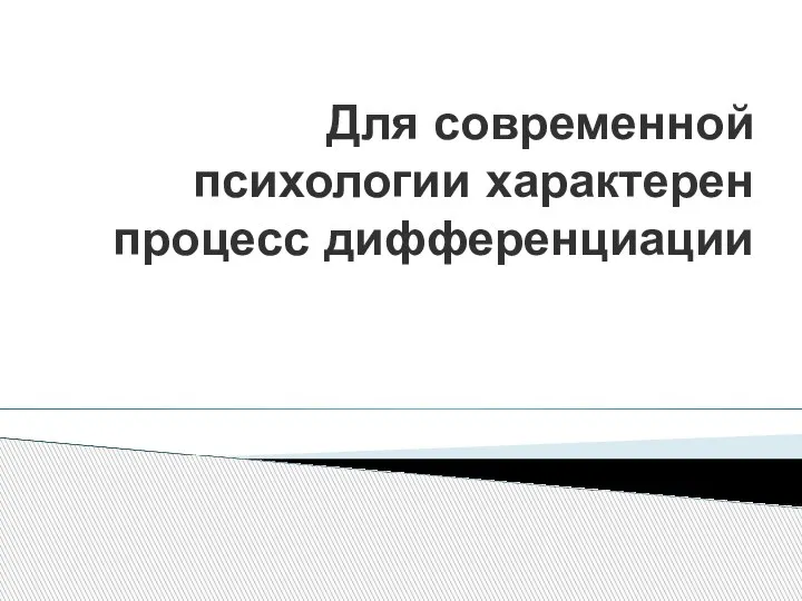 Для современной психологии характерен процесс дифференциации