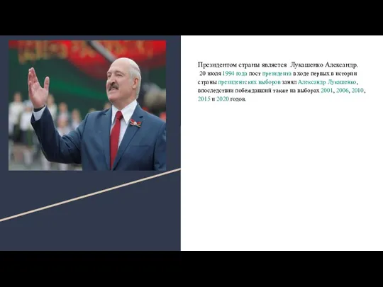 Президентом страны является Лукашенко Александр. 20 июля 1994 года пост президента в