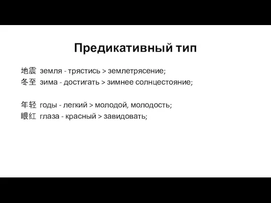 Предикативный тип 地震 земля - трястись > землетрясение; 冬至 зима - достигать