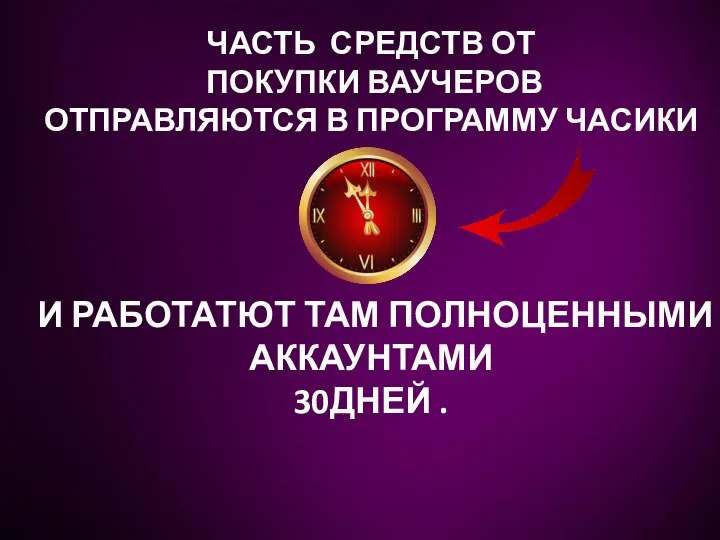 ЧАСТЬ СРЕДСТВ ОТ ПОКУПКИ ВАУЧЕРОВ ОТПРАВЛЯЮТСЯ В ПРОГРАММУ ЧАСИКИ И РАБОТАТЮТ ТАМ ПОЛНОЦЕННЫМИ АККАУНТАМИ 30ДНЕЙ .