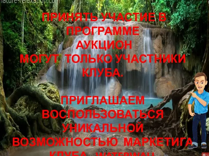 ПРИНЯТЬ УЧАСТИЕ В ПРОГРАММЕ АУКЦИОН МОГУТ ТОЛЬКО УЧАСТНИКИ КЛУБА. ПРИГЛАШАЕМ ВОСПОЛЬЗОВАТЬСЯ УНИКАЛЬНОЙ ВОЗМОЖНОСТЬЮ МАРКЕТИГА КЛУБА WATERWALL