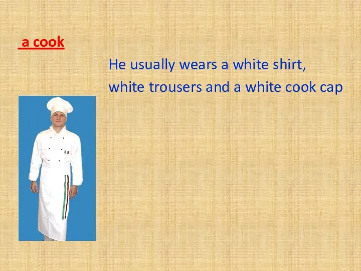 a cook He usually wears a white shirt, white trousers and a white cook cap