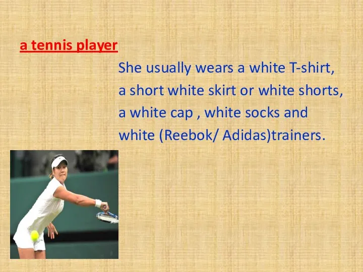 a tennis player She usually wears a white T-shirt, a short white