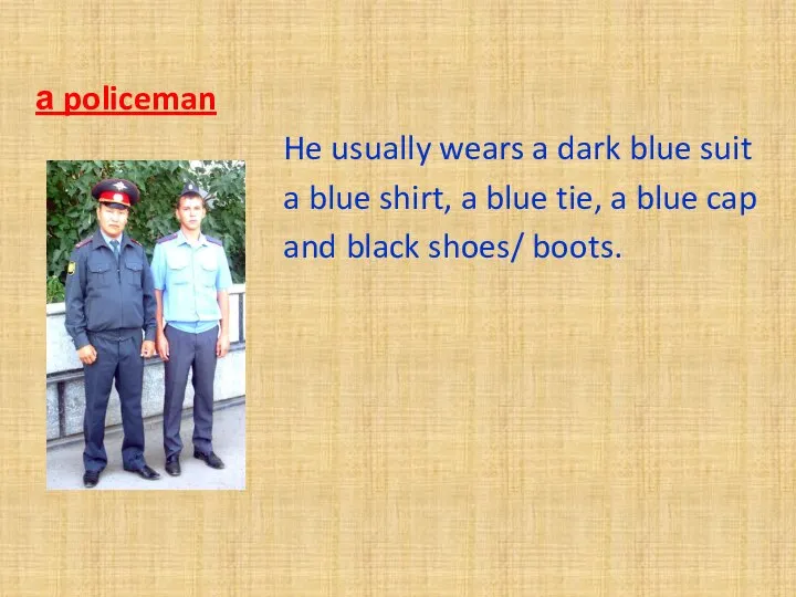 а policeman He usually wears a dark blue suit a blue shirt,