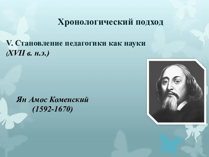 Хронологический подход V. Становление педагогики как науки (XVII в. н.э.) Ян Амос Коменский (1592-1670)