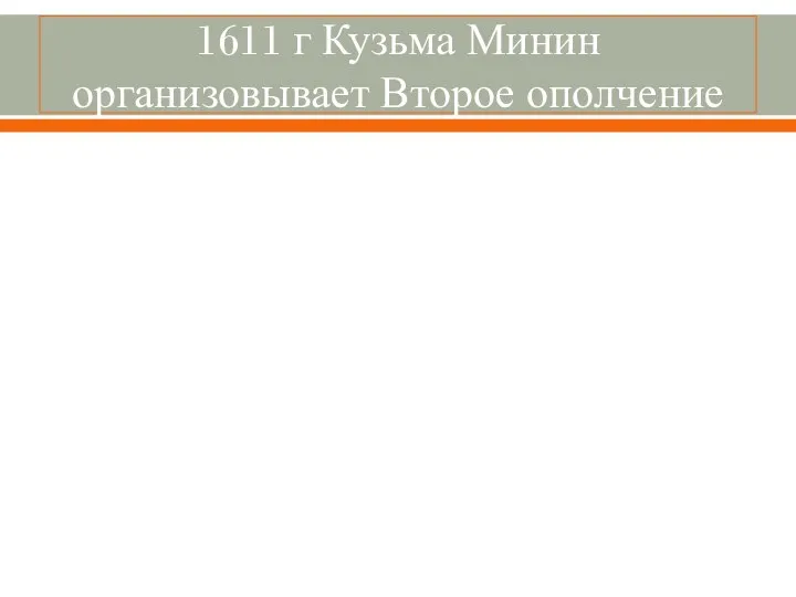 1611 г Кузьма Минин организовывает Второе ополчение