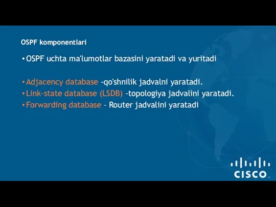 OSPF komponentlari OSPF uchta ma'lumotlar bazasini yaratadi va yuritadi Adjacency database -qo'shnilik