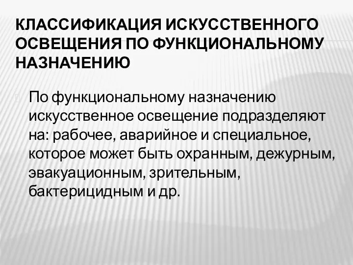 КЛАССИФИКАЦИЯ ИСКУССТВЕННОГО ОСВЕЩЕНИЯ ПО ФУНКЦИОНАЛЬНОМУ НАЗНАЧЕНИЮ По функциональному назначению искусственное освещение подразделяют