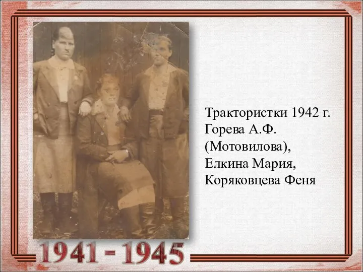 Трактористки 1942 г. Горева А.Ф. (Мотовилова), Елкина Мария, Коряковцева Феня