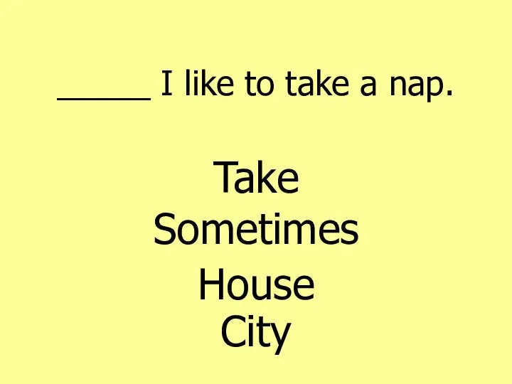 _____ I like to take a nap.