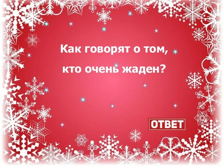 Как говорят о том, кто очень жаден?