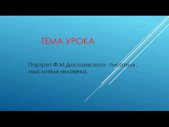 ТЕМА УРОКА Портрет Ф.М.Достоевского- писателя , мыслителя,человека.