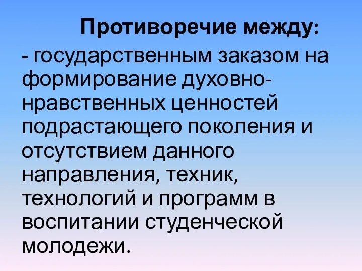 Противоречие между: - государственным заказом на формирование духовно-нравственных ценностей подрастающего поколения и