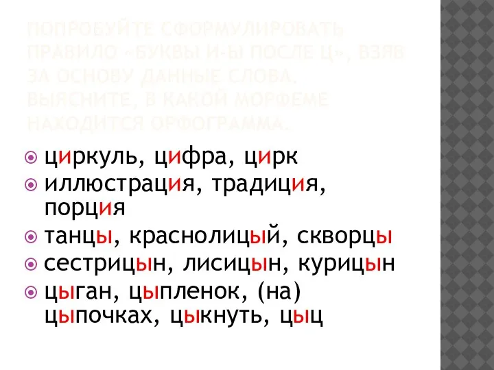 ПОПРОБУЙТЕ СФОРМУЛИРОВАТЬ ПРАВИЛО «БУКВЫ И-Ы ПОСЛЕ Ц», ВЗЯВ ЗА ОСНОВУ ДАННЫЕ СЛОВА.