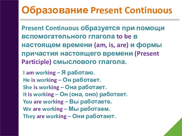 Образование Present Continuous Present Continuous образуется при помощи вспомогательного глагола to be