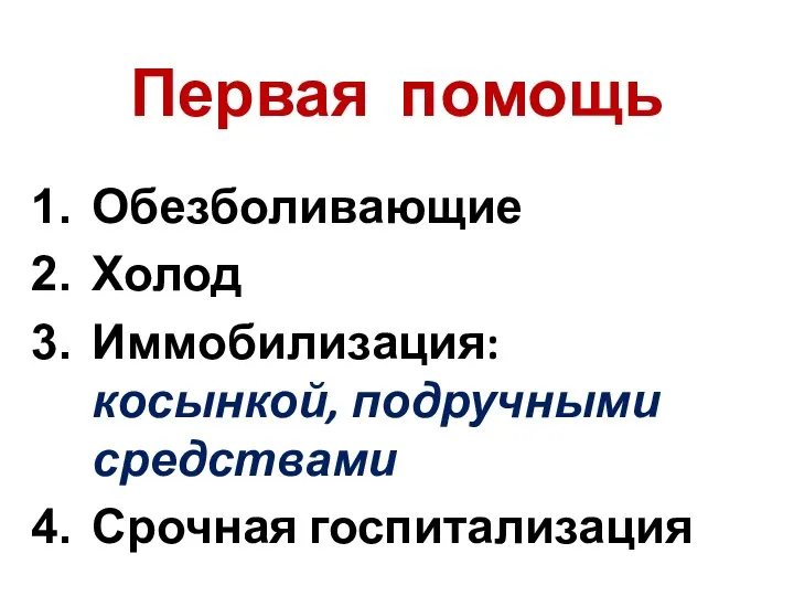 Первая помощь Обезболивающие Холод Иммобилизация: косынкой, подручными средствами Срочная госпитализация