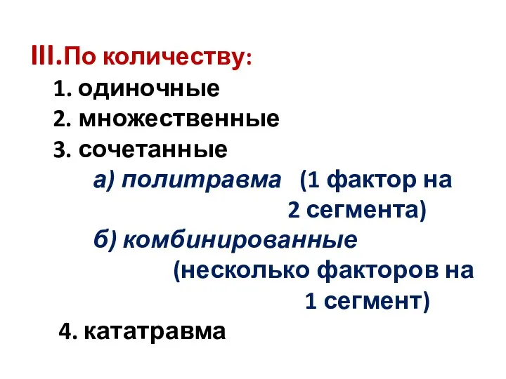 III.По количеству: 1. одиночные 2. множественные 3. сочетанные а) политравма (1 фактор