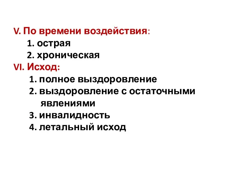 V. По времени воздействия: 1. острая 2. хроническая VI. Исход: 1. полное