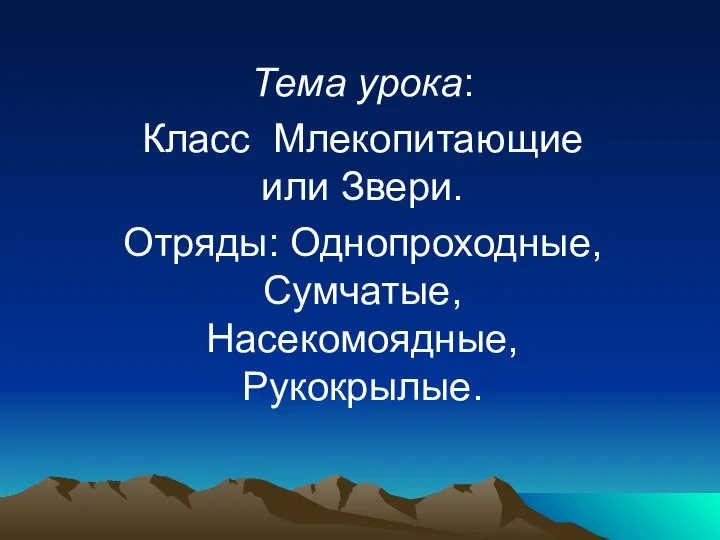 Тема урока: Класс Млекопитающие или Звери. Отряды: Однопроходные, Сумчатые, Насекомоядные, Рукокрылые.