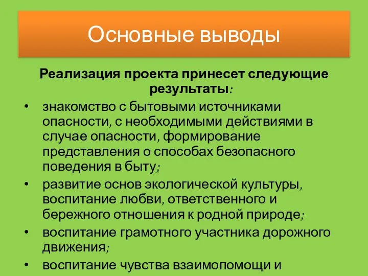 Основные выводы Реализация проекта принесет следующие результаты: знакомство с бытовыми источниками опасности,