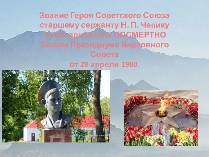 Звание Героя Советского Союза старшему сержанту Н. П. Чепику было присвоено ПОСМЕРТНО