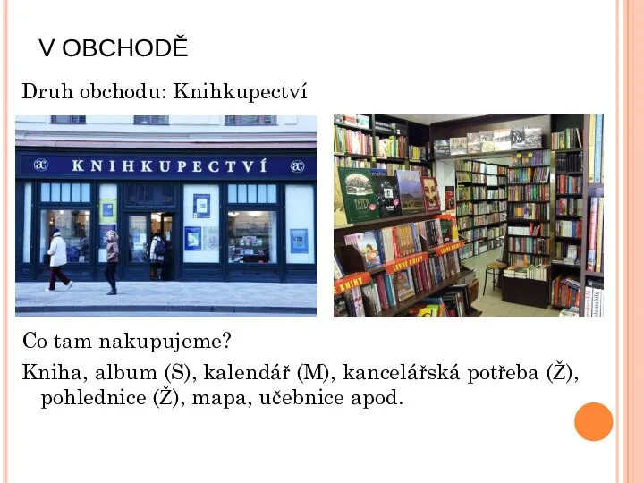 V OBCHODĚ Druh obchodu: Knihkupectví Co tam nakupujeme? Kniha, album (S), kalendář