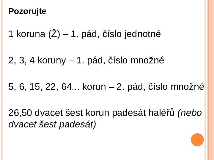 Pozorujte 1 koruna (Ž) – 1. pád, číslo jednotné 2, 3, 4