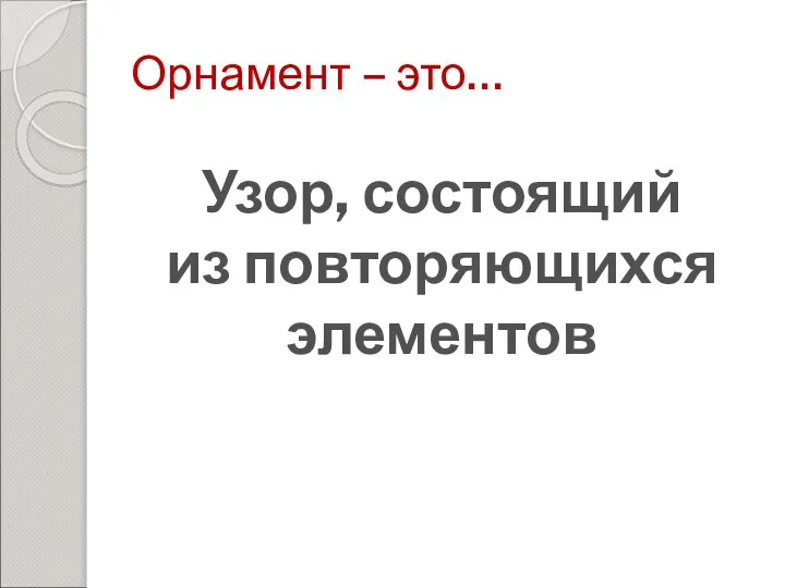 Орнамент – это… Узор, состоящий из повторяющихся элементов