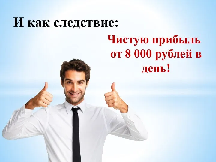 Чистую прибыль от 8 000 рублей в день! И как следствие: