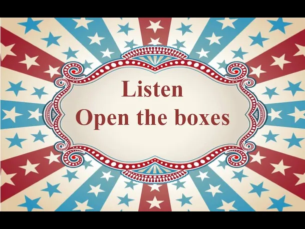 Listen Open the boxes