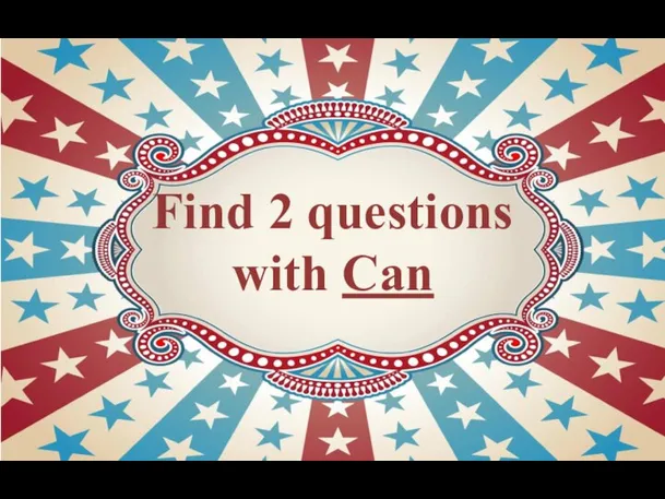 Find 2 questions with Can