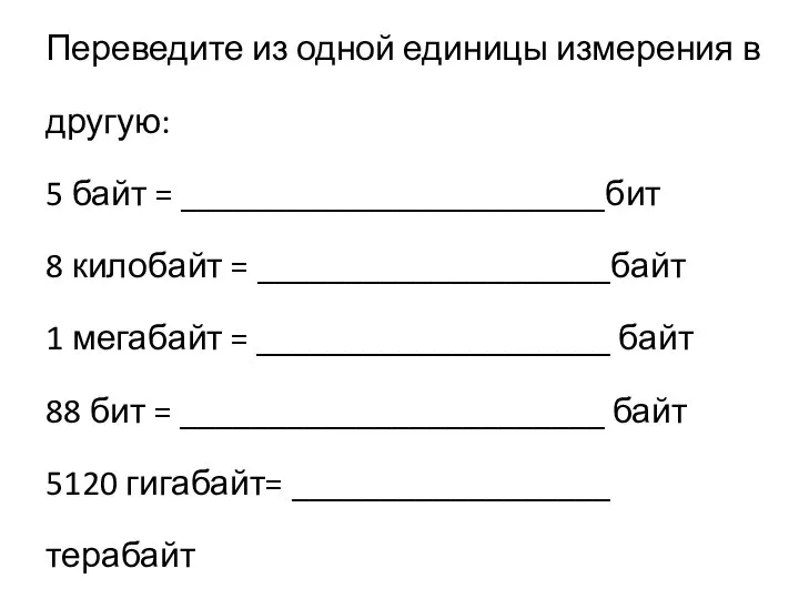 Переведите из одной единицы измерения в другую: 5 байт = ________________________бит 8