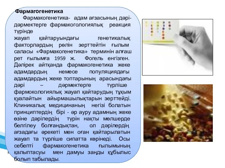 Фармагогенетика Фармакогенетика- адам ағзасының дәрі- дәрмектерге фармакогологиялық реакция түрінде жауап қайтаруындағы генетикалық