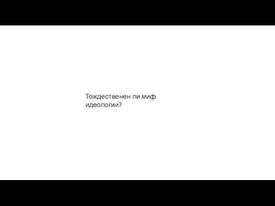 Тождественен ли миф идеологии?