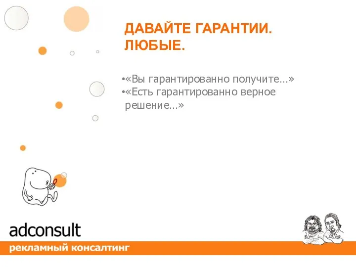 «Вы гарантированно получите…» «Есть гарантированно верное решение…» ДАВАЙТЕ ГАРАНТИИ. ЛЮБЫЕ.