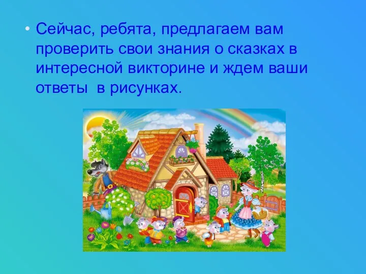 Сейчас, ребята, предлагаем вам проверить свои знания о сказках в интересной викторине