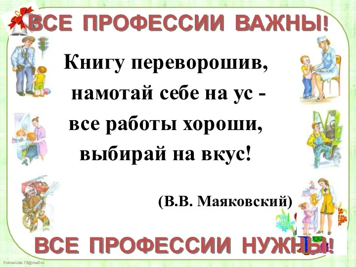 Книгу переворошив, намотай себе на ус - все работы хороши, выбирай на