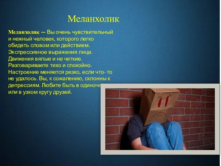 Меланхолик Меланхолик — Вы очень чувствительный и нежный человек, которого легко обидеть