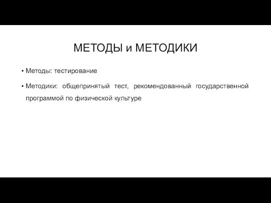 МЕТОДЫ и МЕТОДИКИ Методы: тестирование Методики: общепринятый тест, рекомендованный государственной программой по физической культуре