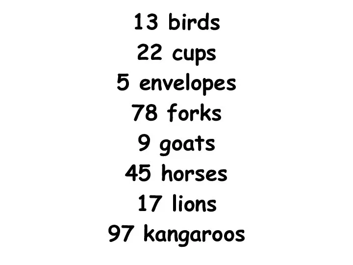 13 birds 22 cups 5 envelopes 78 forks 9 goats 45 horses 17 lions 97 kangaroos