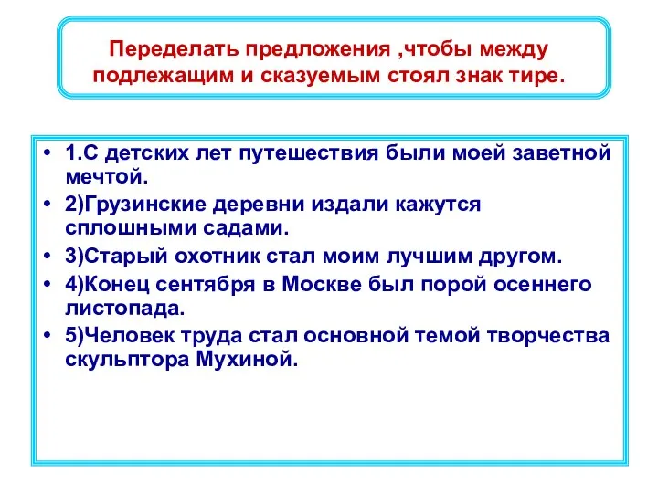 Переделать предложения ,чтобы между подлежащим и сказуемым стоял знак тире. 1.С детских