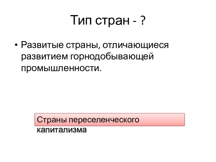 Тип стран - ? Развитые страны, отличающиеся развитием горнодобывающей промышленности. Страны переселенческого капитализма