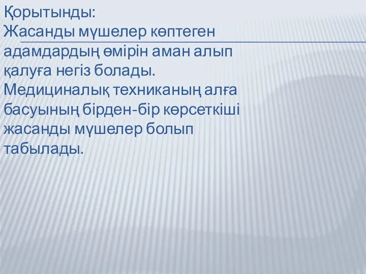 Қорытынды: Жасанды мүшелер көптеген адамдардың өмірін аман алып қалуға негіз болады. Медициналық